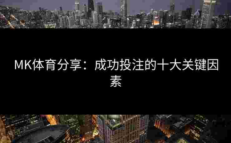 MK体育分享：成功投注的十大关键因素