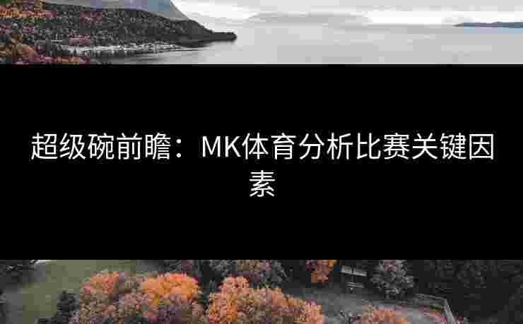 超级碗前瞻：MK体育分析比赛关键因素