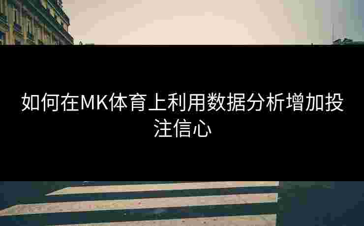 如何在MK体育上利用数据分析增加投注信心