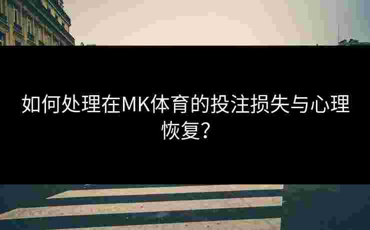 如何处理在MK体育的投注损失与心理恢复？