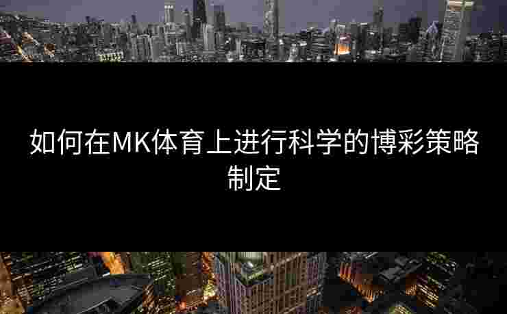 如何在MK体育上进行科学的博彩策略制定